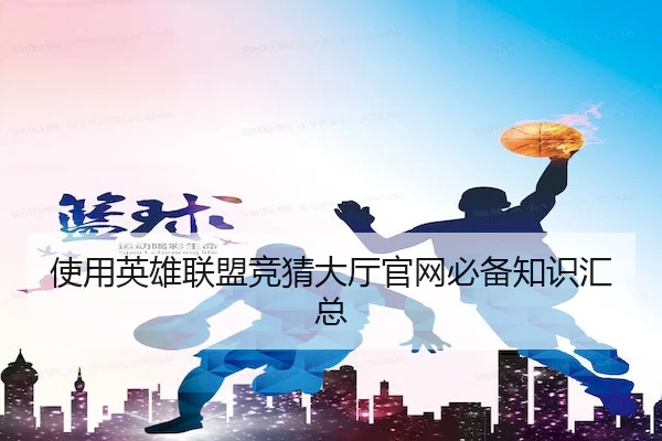 使用英雄联盟竞猜大厅官网必备知识汇总